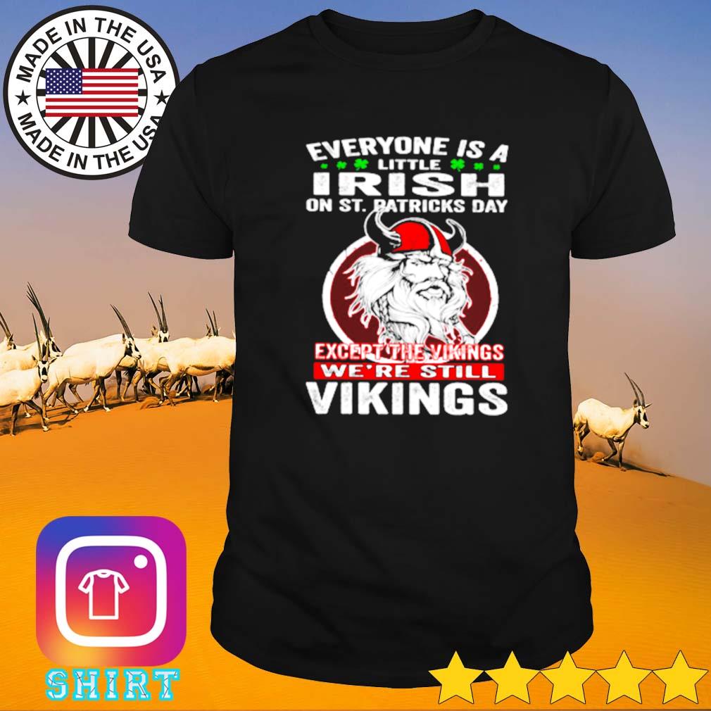 Everyone is a little Irish on St. Patricks day except vikings we_re still vikings shirt