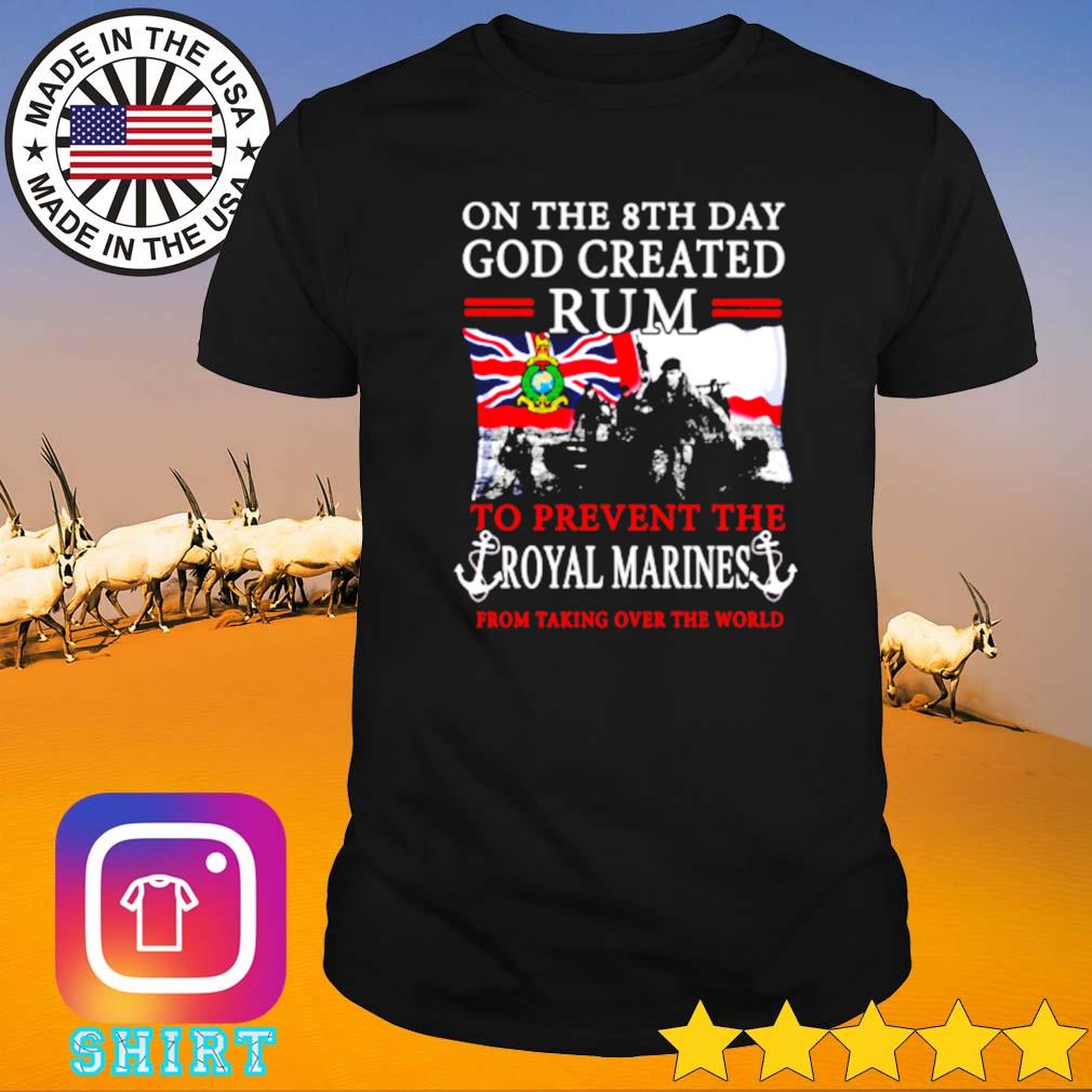 On the 8th day God created rum to prevent the royal marines from taking over the world shirt