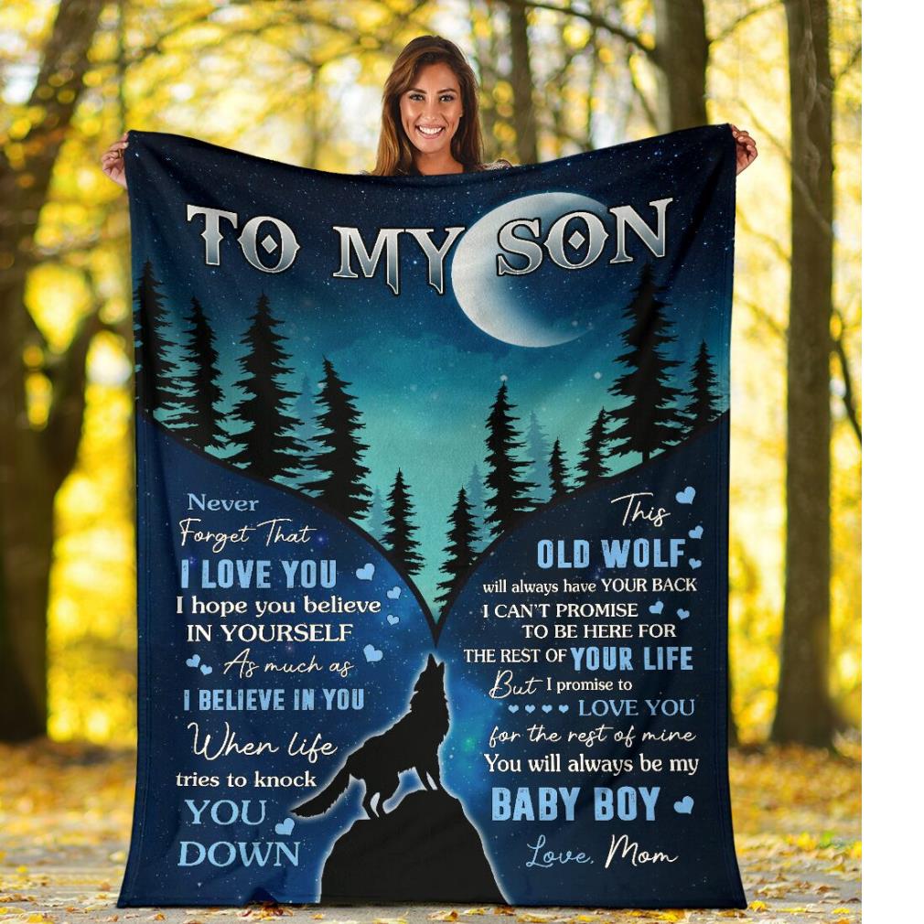 To My Son I Love You I Believe In You You Down Old Wolf Baby Boy Love Mom Blanket Hoodie Sweater And Long Sleeve Tee