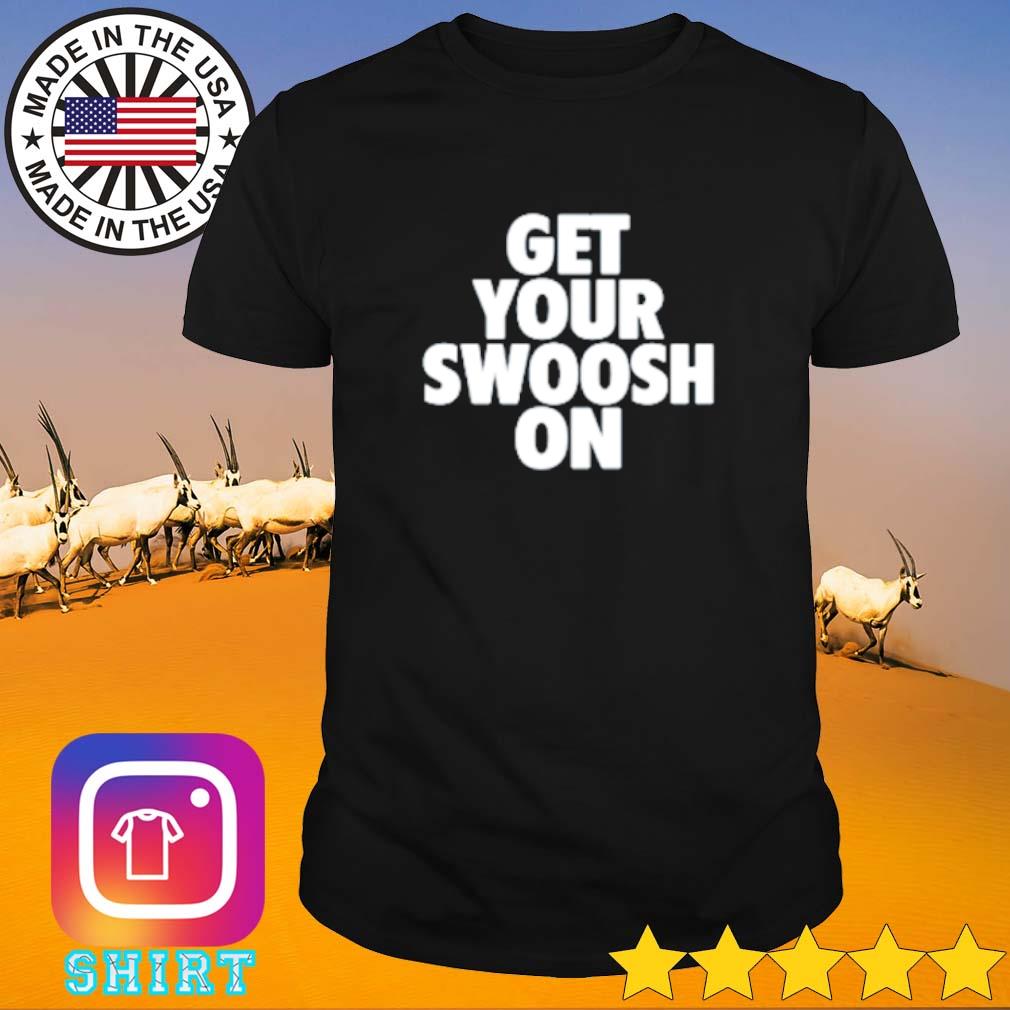 Best Get your swoosh on shirt
