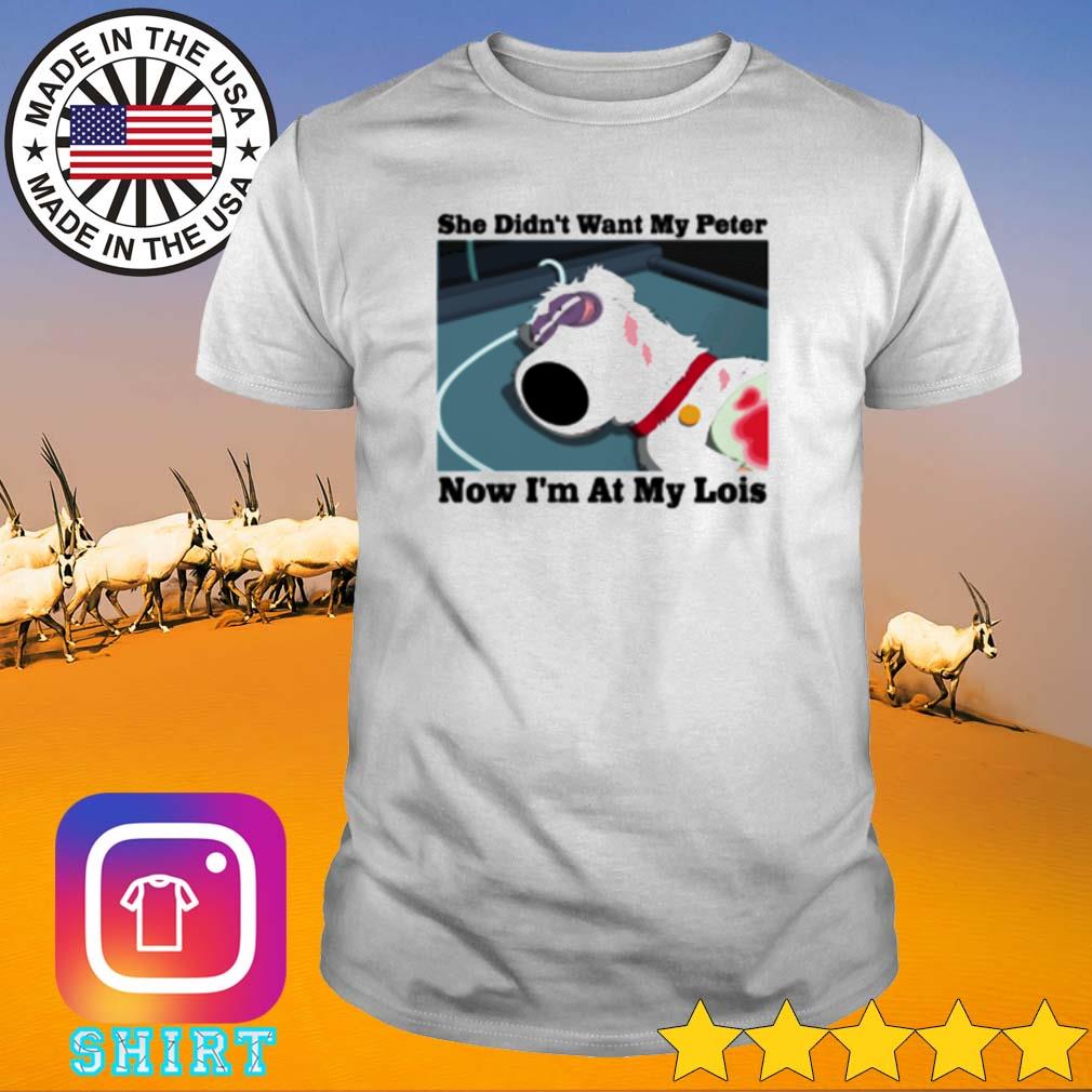 Premium Brian Griffin she didn't want my peter now I'm at my lois shirt