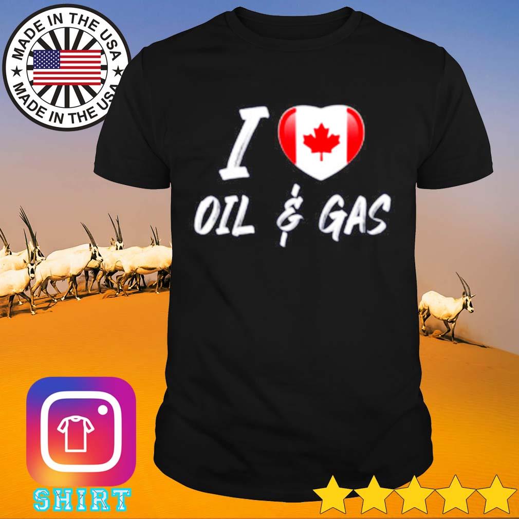 I love Canadian Oil and Gas shirt