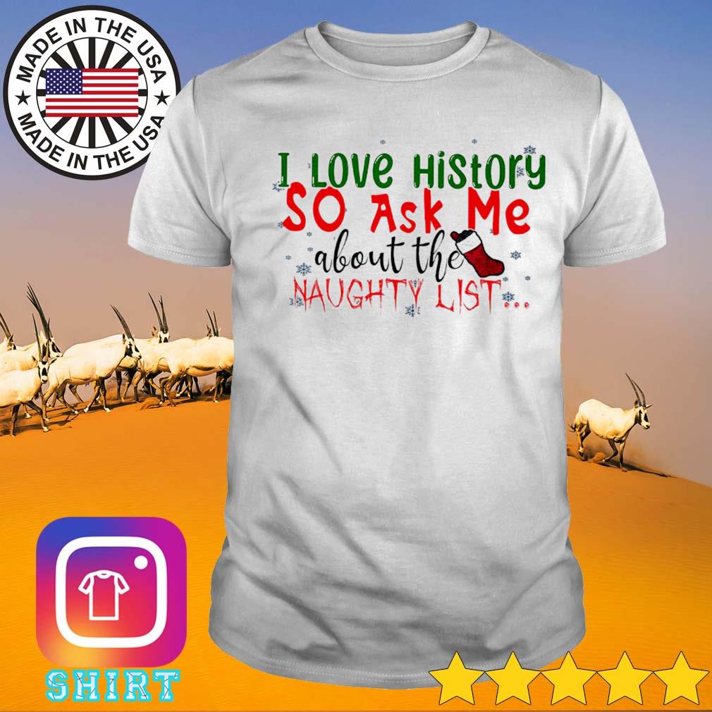 I love history so ask me about the naughty list Merry Christmas shirt