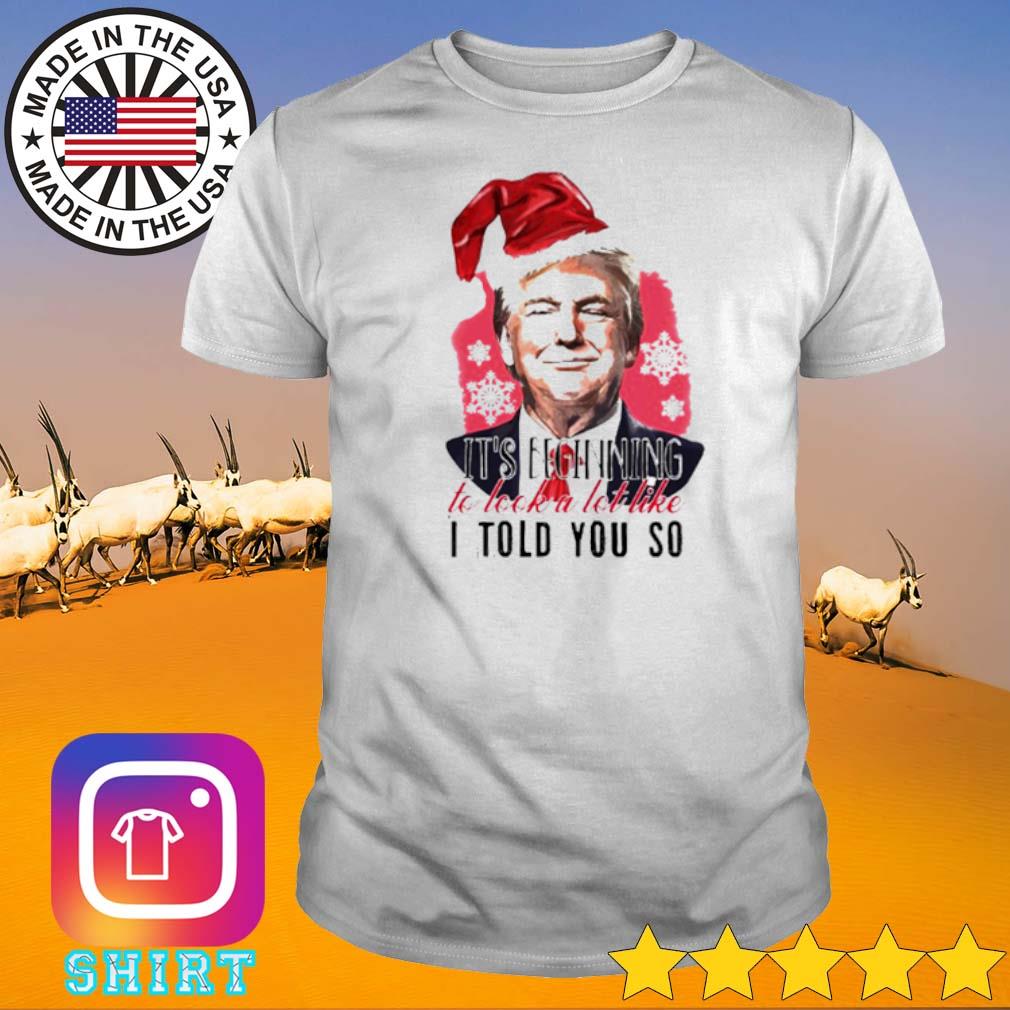 Top Santa Donald Trump it’s beginning to look a lot like I told you so Christmas shirt