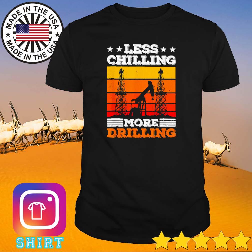 Awesome Less chilling more drilling shirt