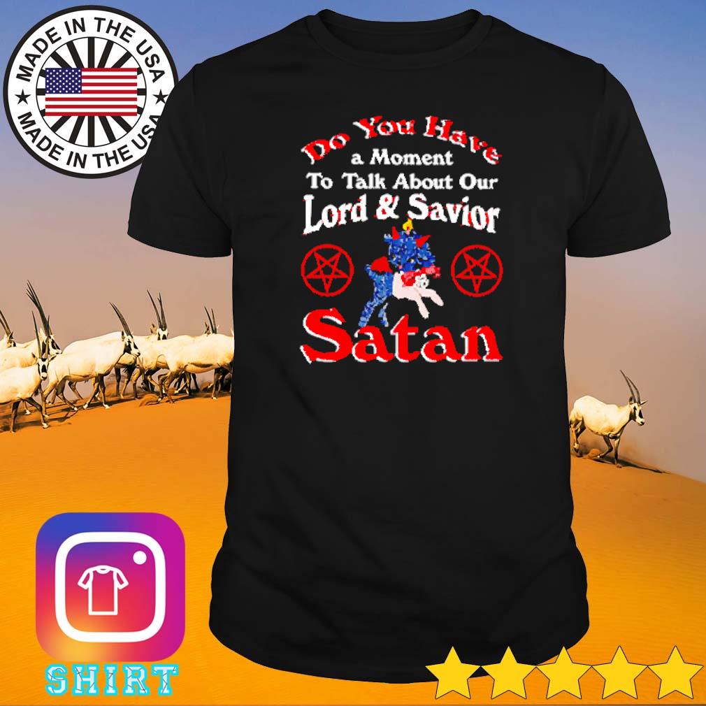 Funny Do you have a moment to talk about our lord and saviour Satan shirt