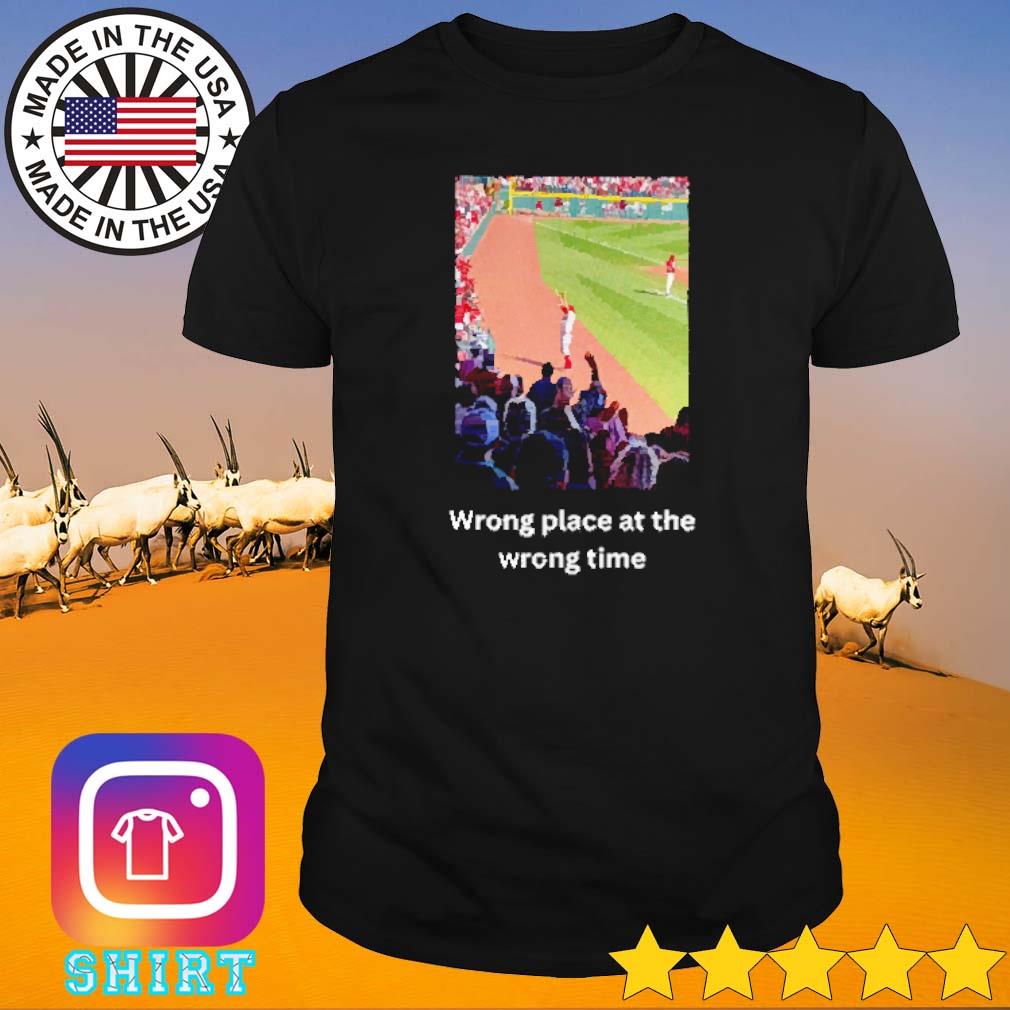 Official Wrong place at the wrong time shirt