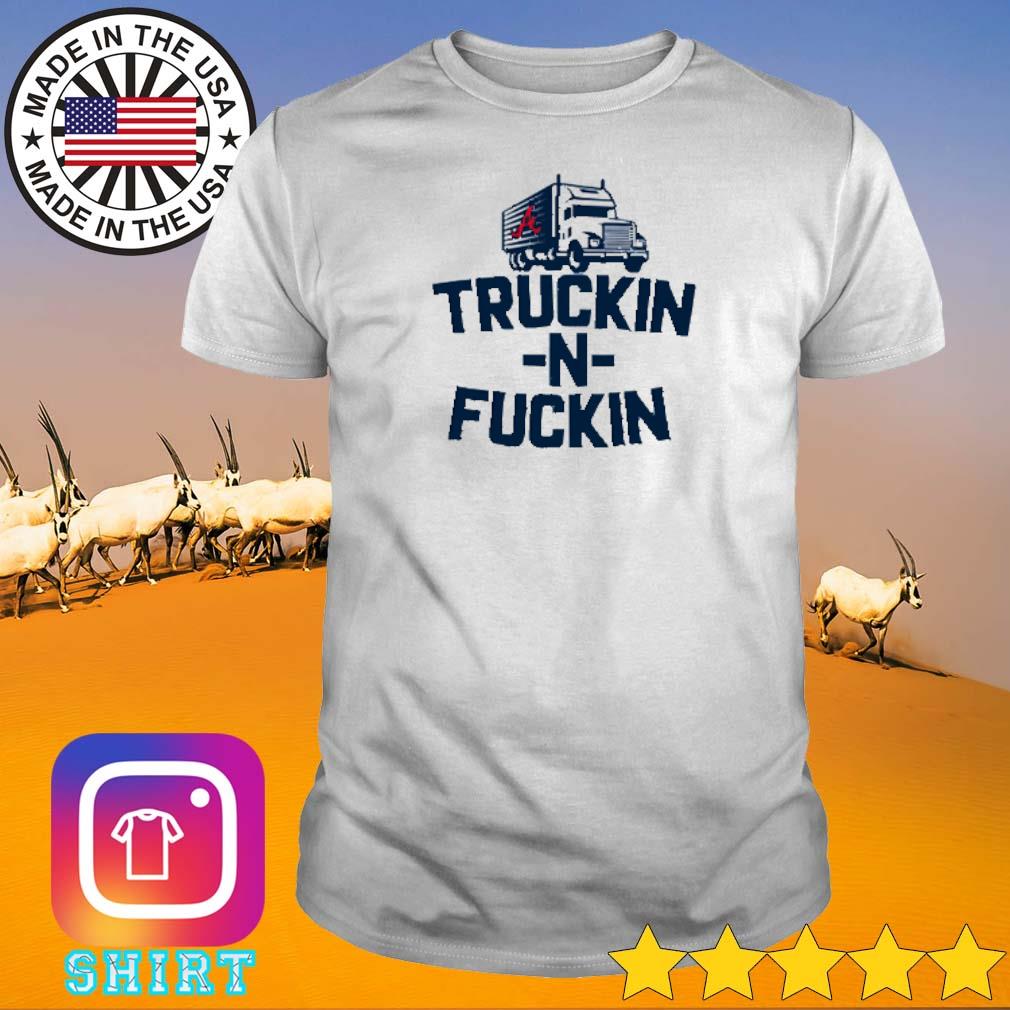Original Truckin n fuckin Atlanta Braves shirt