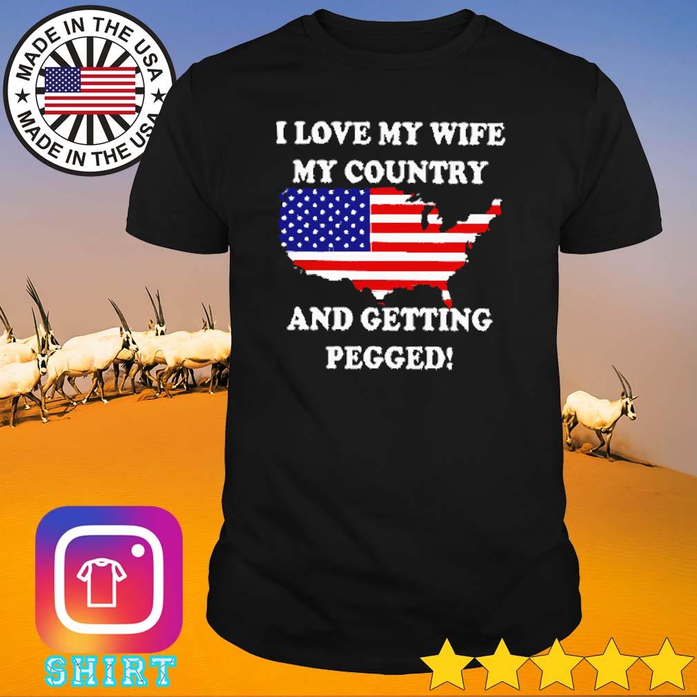Awesome I love my wife my country and getting pegged shirt