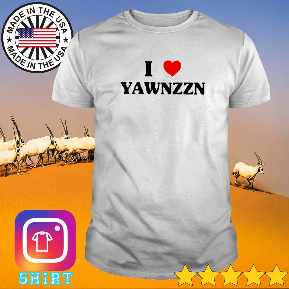 Funny I love yawnzzn shirt
