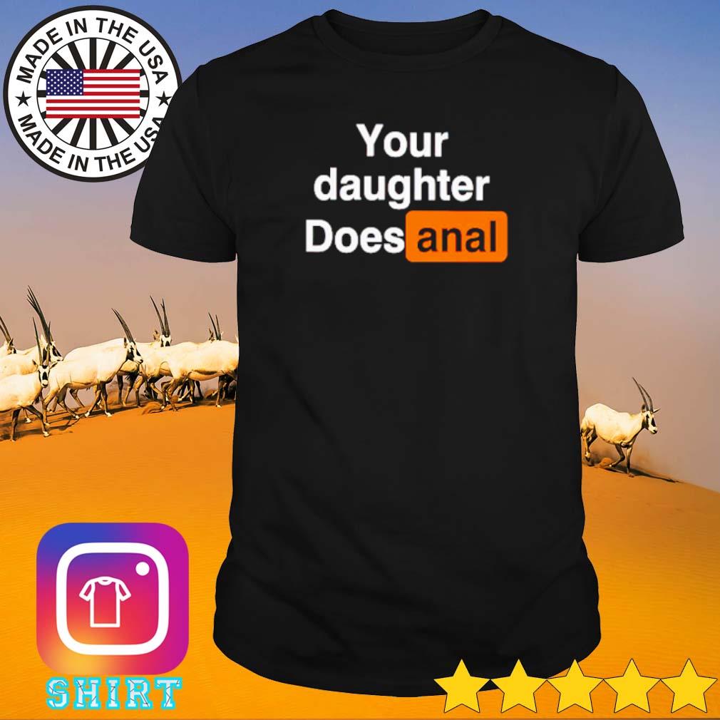 Nice Your daughter does anal shirt
