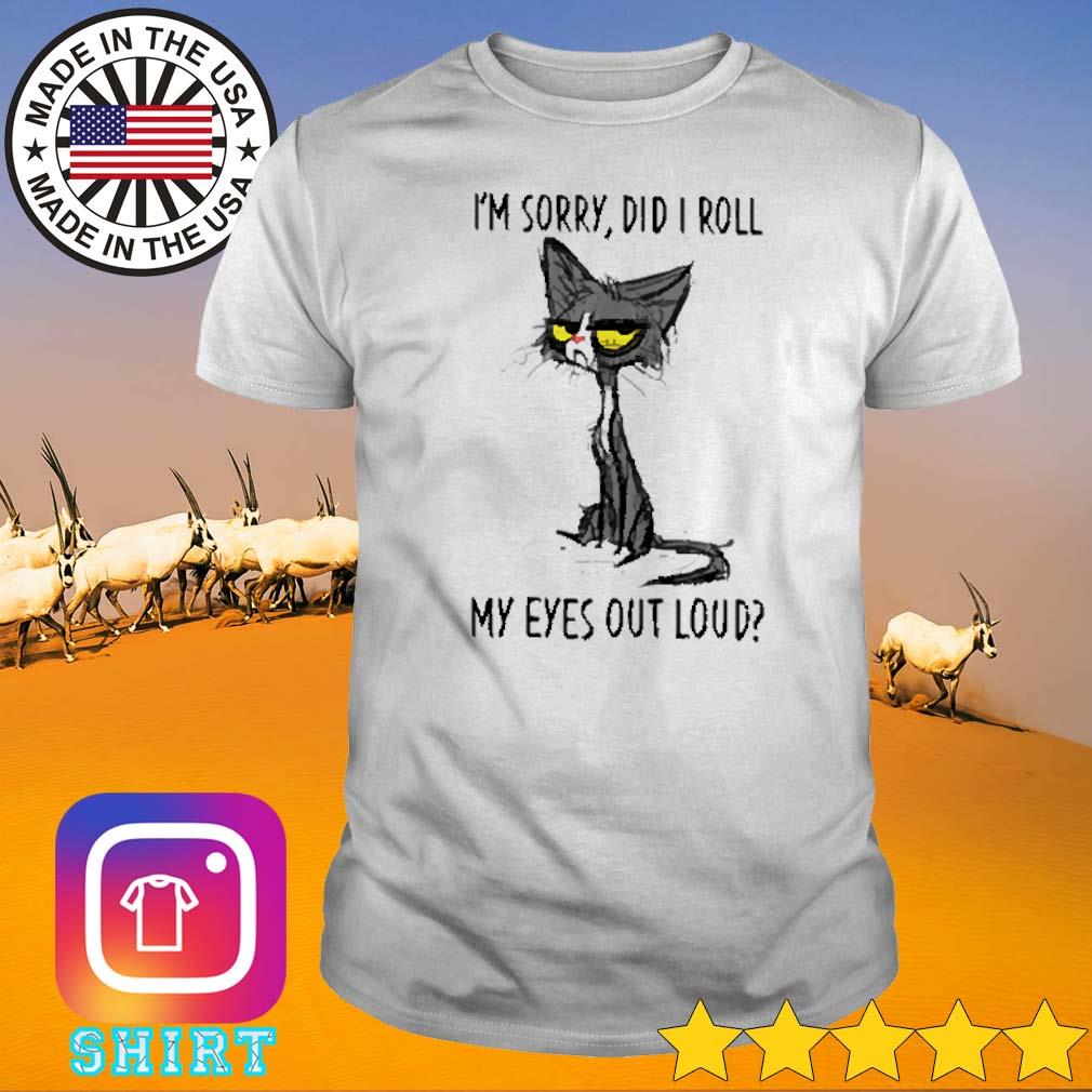 Official Black cat I'm sorry did I roll my eyes out loud shirt