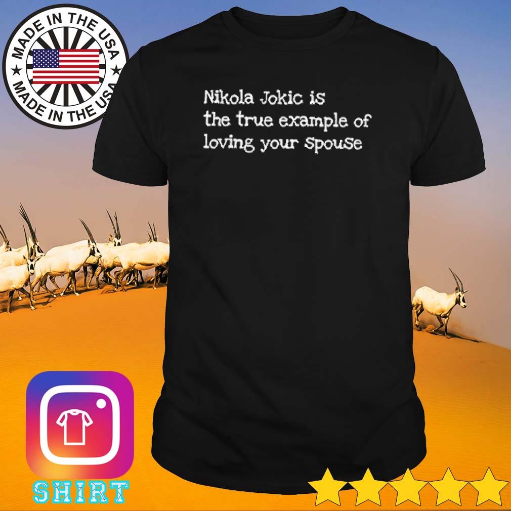 Original Nikola Jokic is the true example of loving your spouse shirt
