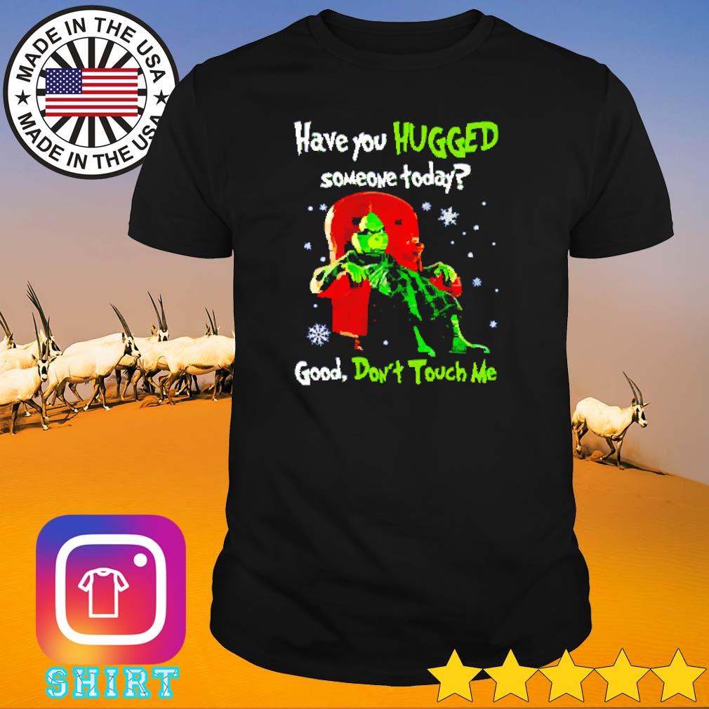 Best Grinch have you hugged someone today good don't touch me shirt