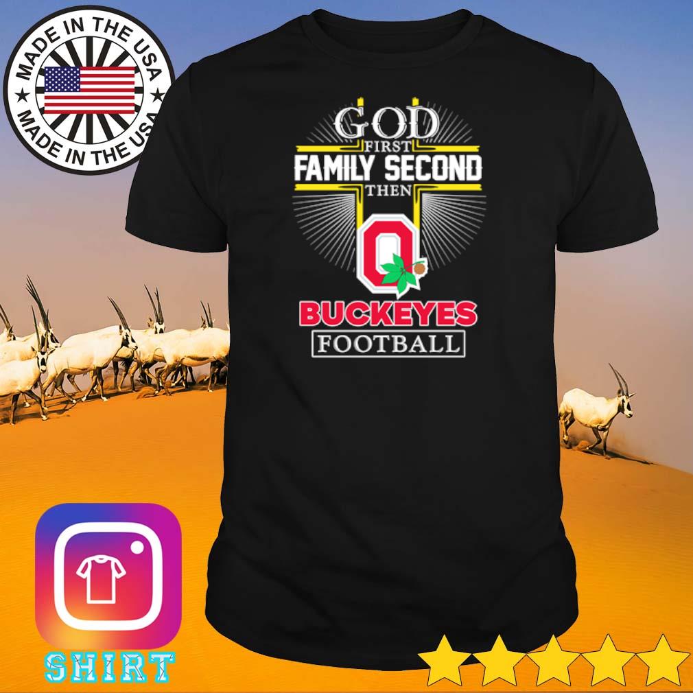 Funny God first family second then Ohio State Buckeyes football shirt