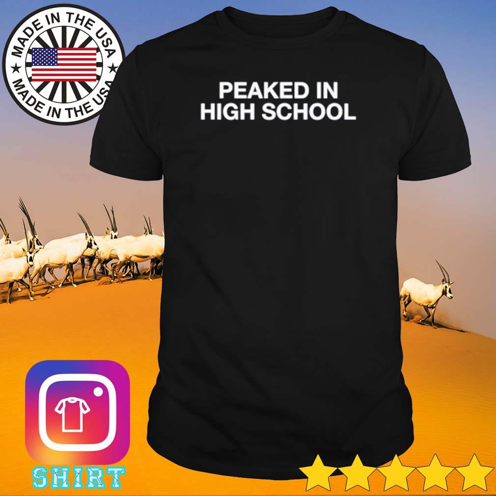 Funny Peaked in high school shirt
