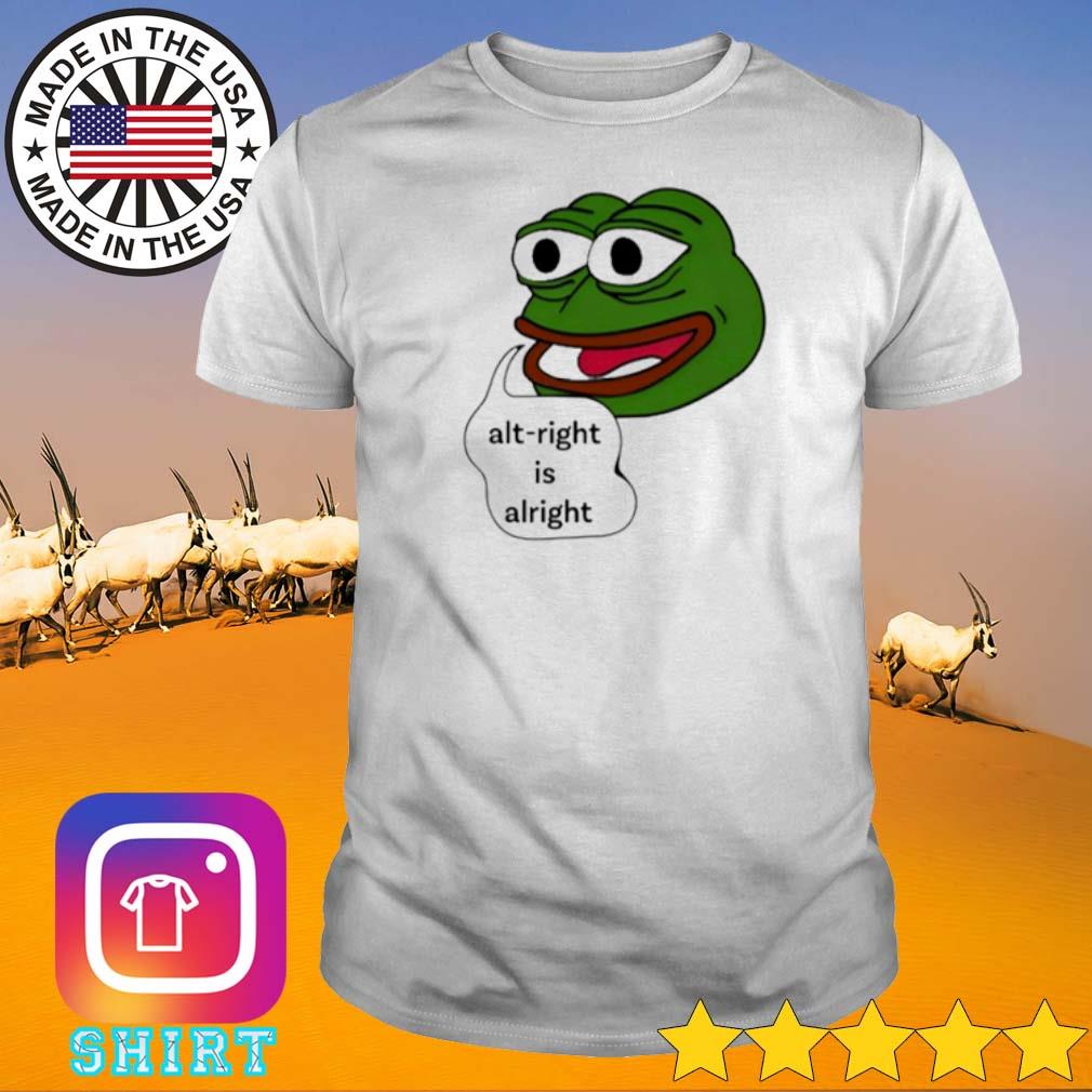 Funny Pepe the frog alt-right is alright shirt