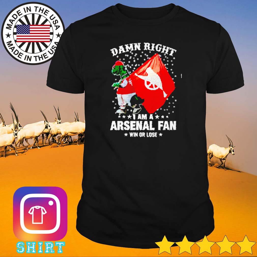 Nice Damn right I am a Arsenal fan shirt