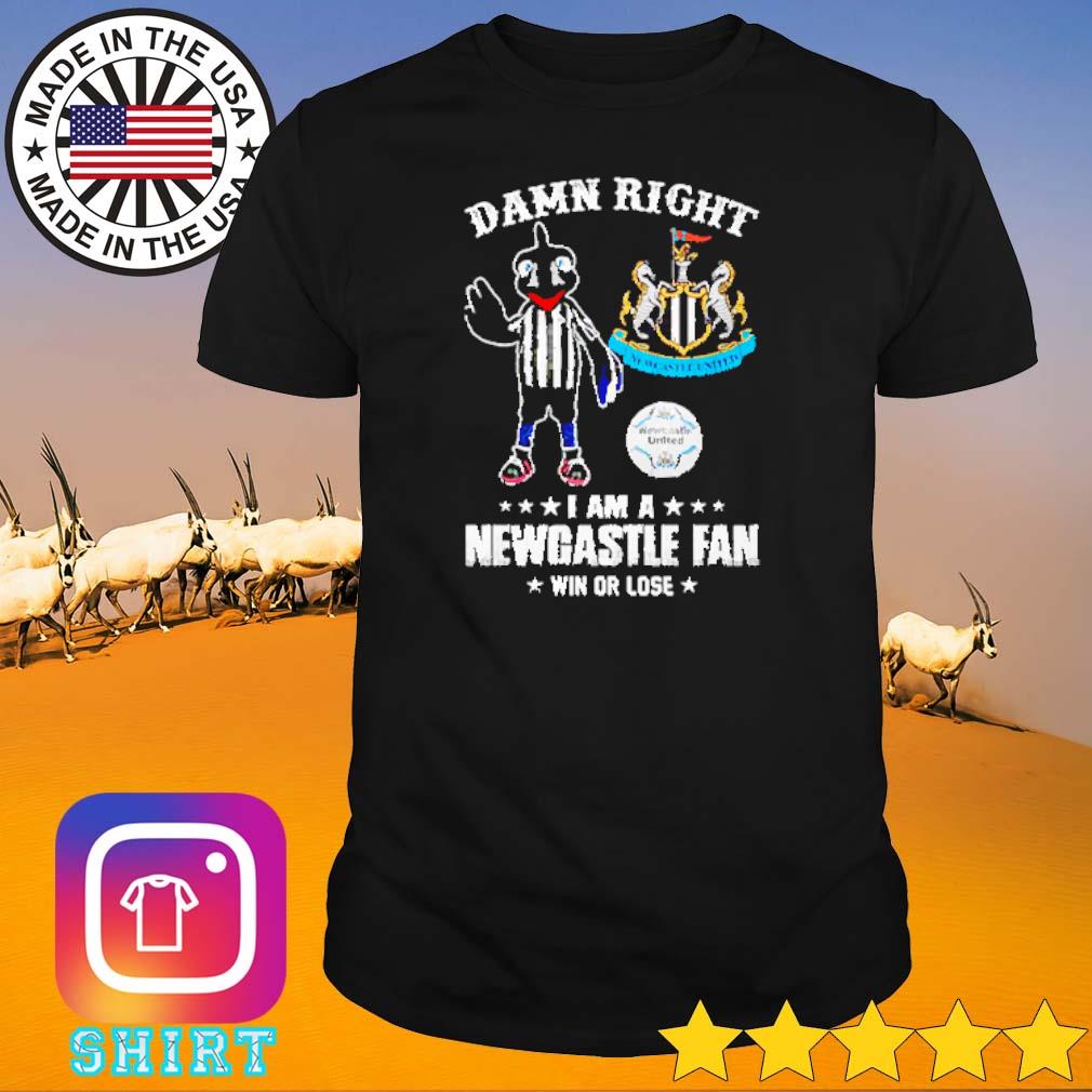 Official Damn right I am a Newcastle United fan win or lose shirt