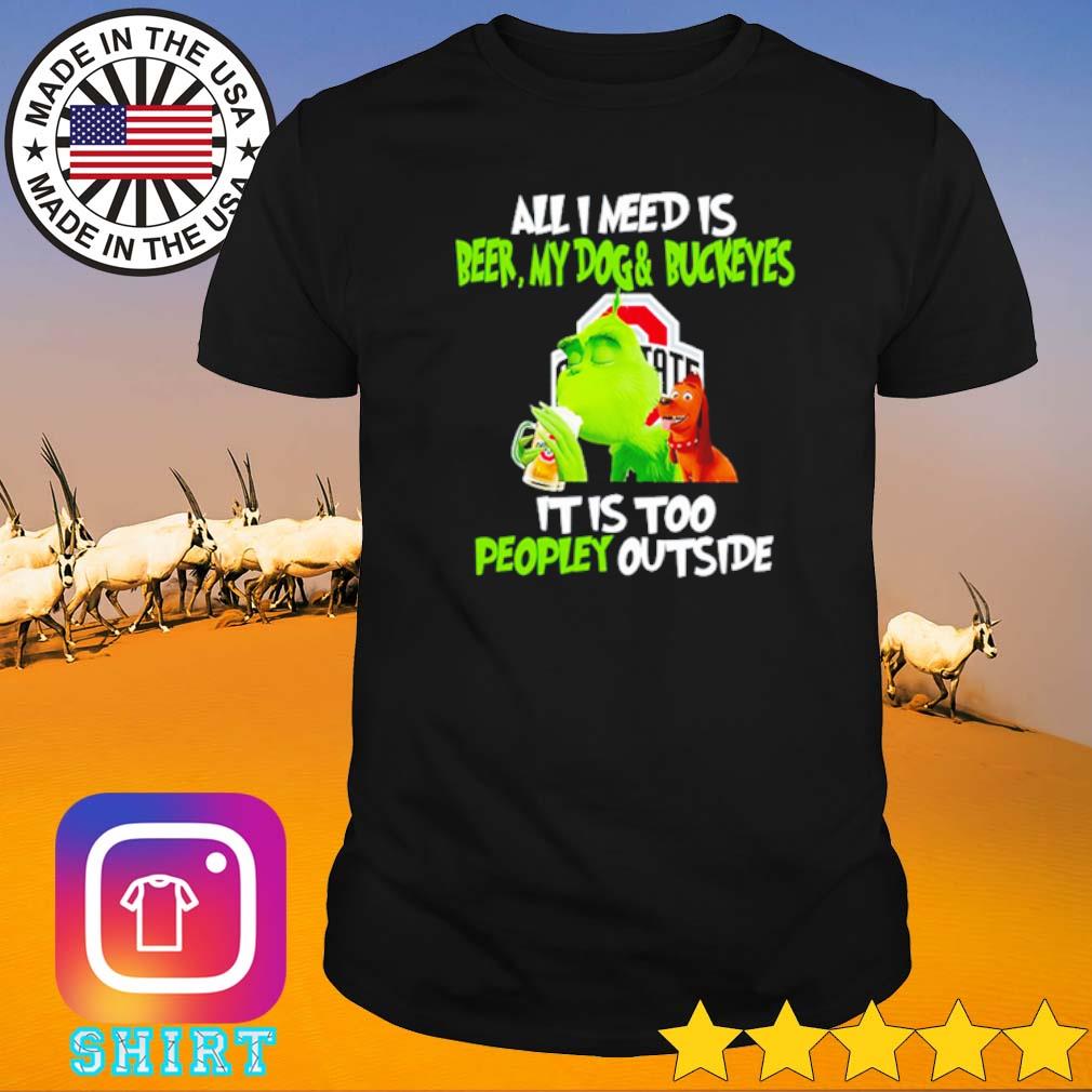 Official Grinch all I need is beer my dogs and Buckeyes it is too peopley outside shirt