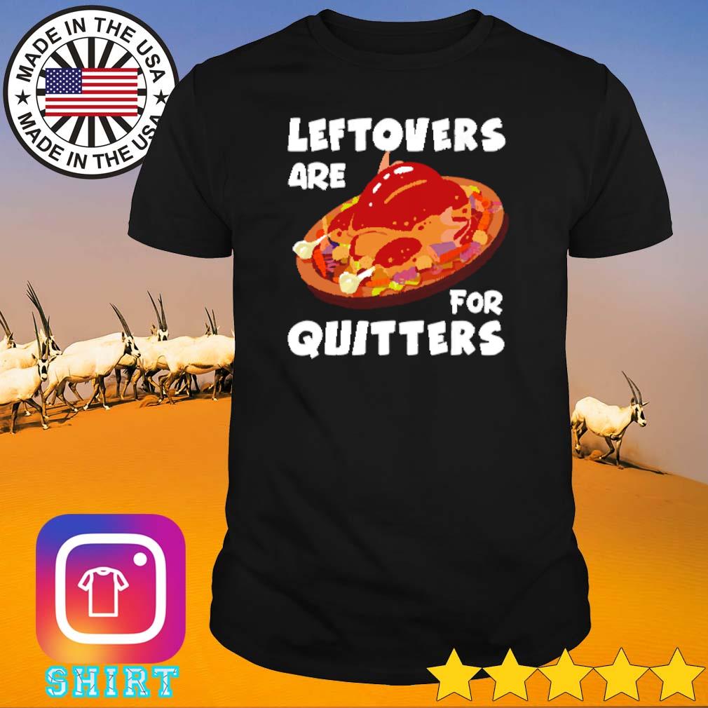 Official Thanksgiving leftovers are for quitters shirt