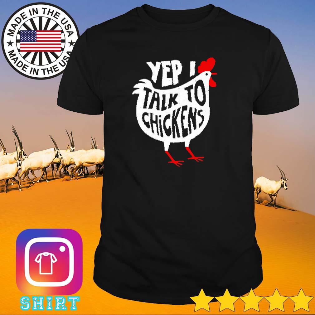 Official Yep I talk to chickens shirt