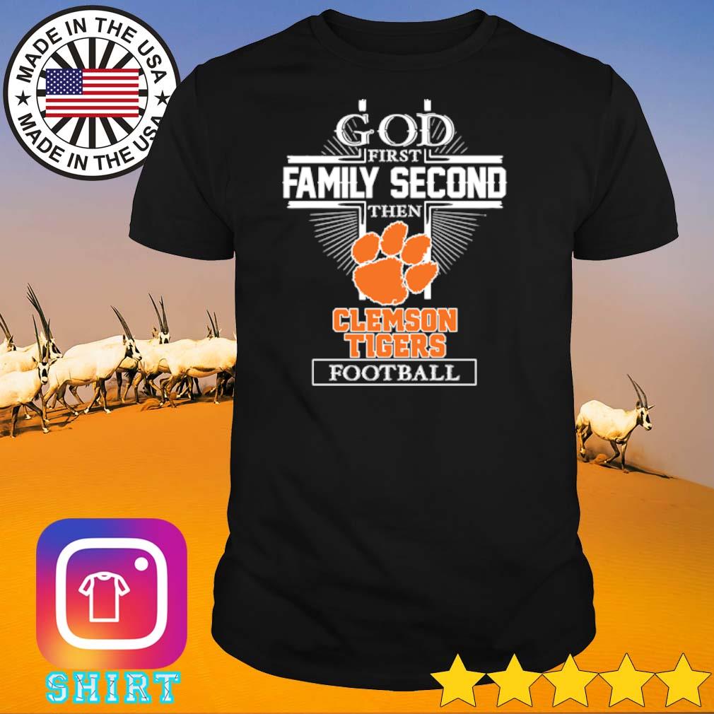 Original God first family second then Clemson Tigers football shirt