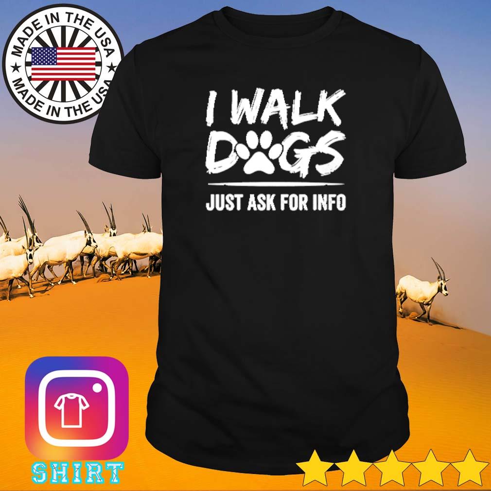 Original I walk dogs just ask for info shirt