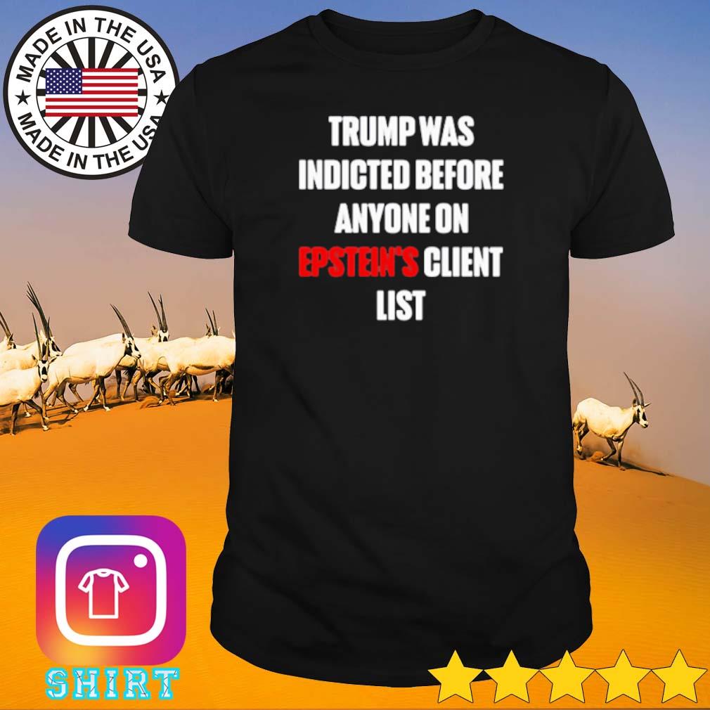 Original Trump was indicted before anyone on epstein’s client list shirt