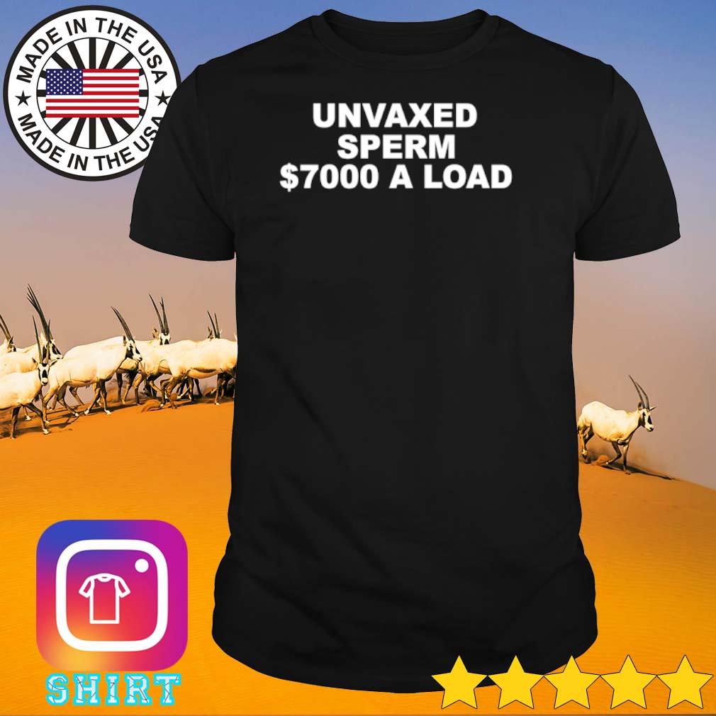 Original Unvaxed sperm $7000 a load shirt