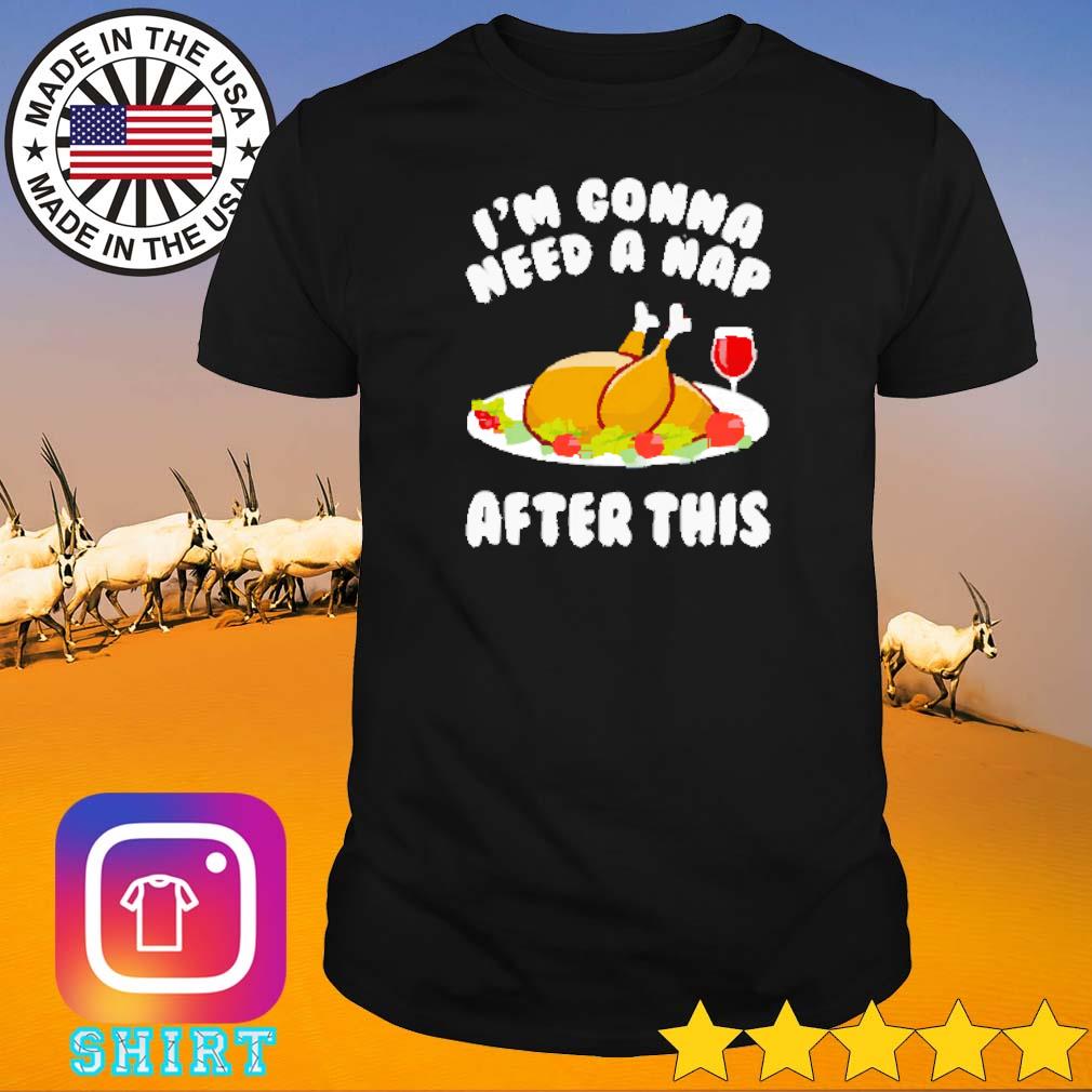 Top I'm gonna need a nap after this thanksgiving day shirt