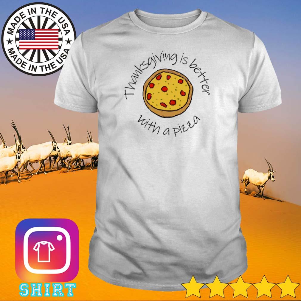 Top Thanksgiving is better with a pizza shirt